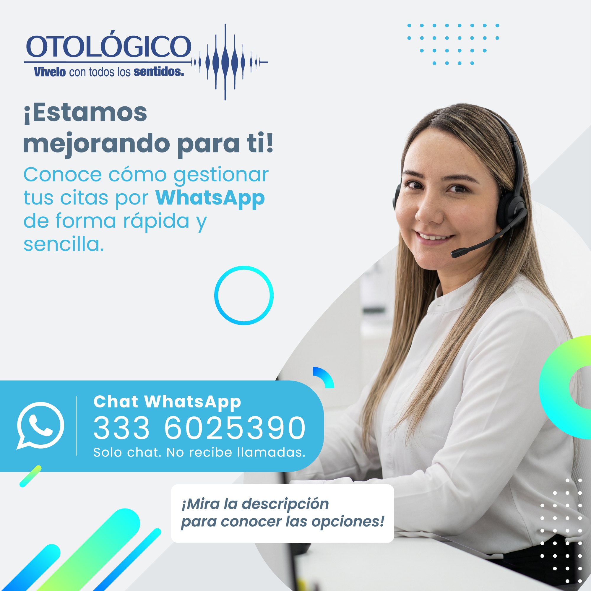 Sabemos que tu tiempo es valioso, por eso hemos optimizado nuestra atención vía WhatsApp para que encuentres lo que necesitas al instante. 

Al escribirnos, solo debes elegir la opción que buscas:

1️⃣ Citas para exámenes audiológicos o terapia vestibular
2️⃣ Citas para audífonos, tinnitus o protectores auditivos
3️⃣ Citas para posturografía o integración sensorial
4️⃣ Si actualmente se encuentra en tratamiento de terapia vestibular y requiere reprogramar o cancelar su cita

 📲 ¡Escríbenos y gestiona tu solicitud sin filas ni complicaciones!

OTOLÓGICO
Vive con todos los sentidos... 💙